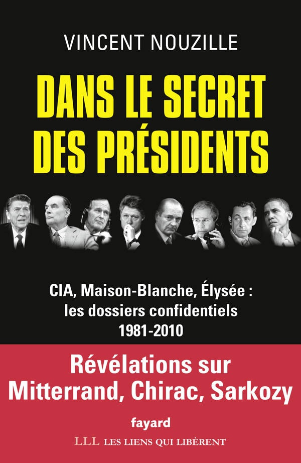 Dans le secret des présidents ; CIA, Maison-Blanche, Elysée : les dossiers confidentiels 1981-2010