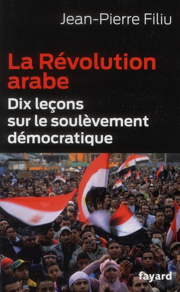 La révolution arabe ; dix leçons sur le soulèvement démocratique
