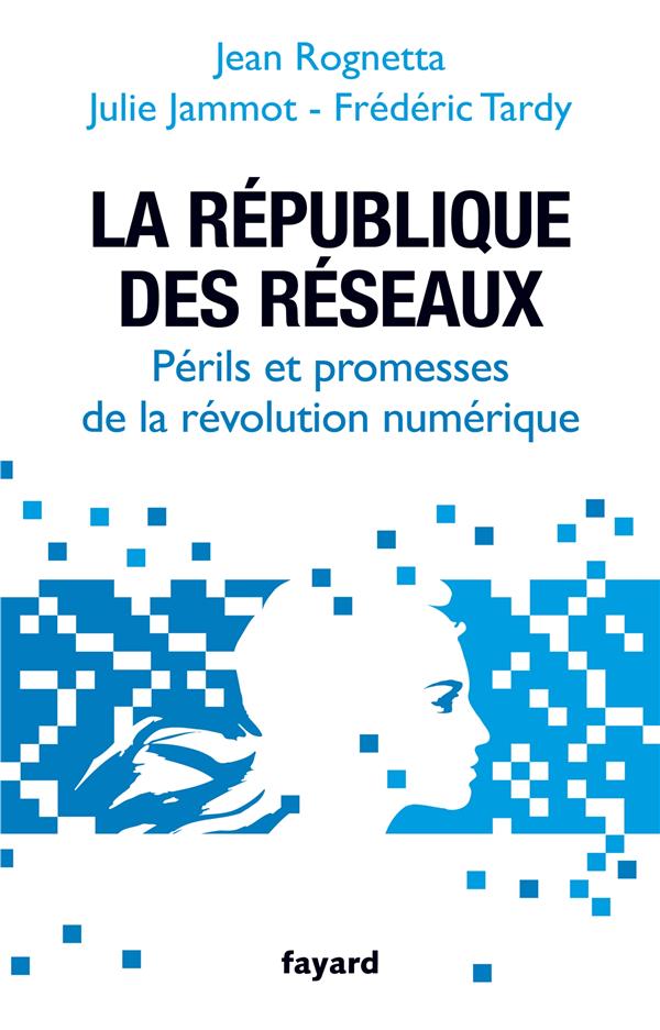 La République des réseaux ; périls et promesses de la révolution numérique