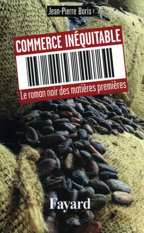 Commerce inéquitable : Le roman noir des matières premières