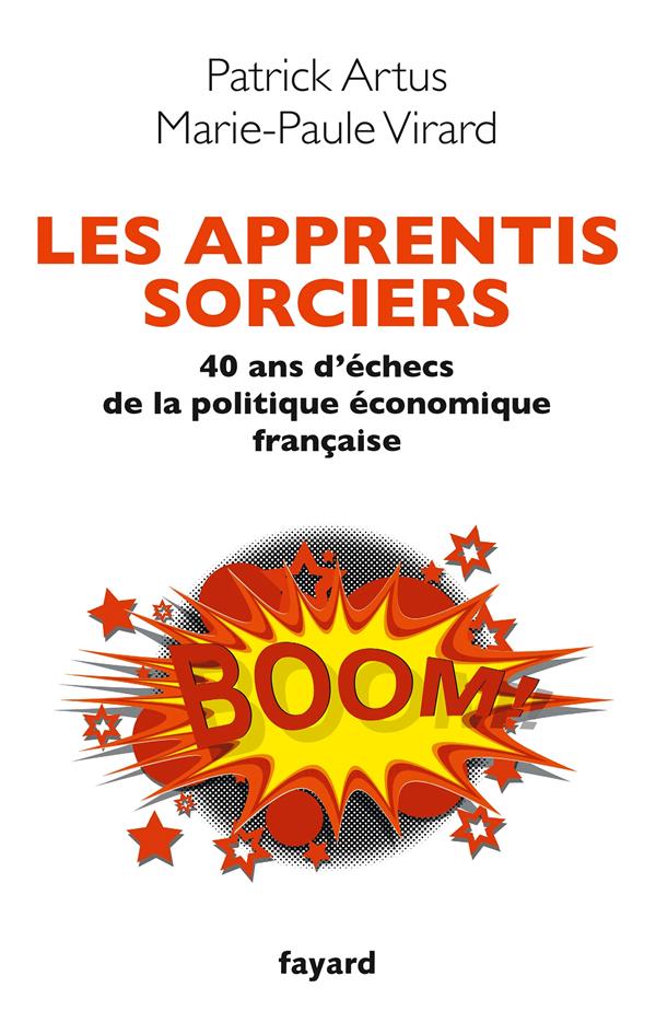 Les apprentis sorciers ; 40 ans d'échecs de la politique économique française