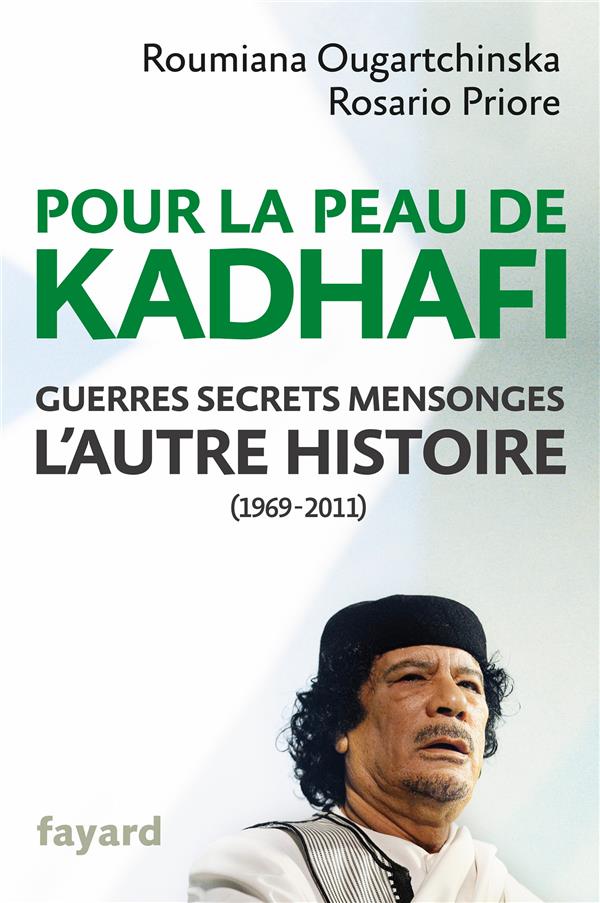 Pour la peau de Kadhafi ; guerres, secrets, mensonges ; l'autre histoire (1969-2011)