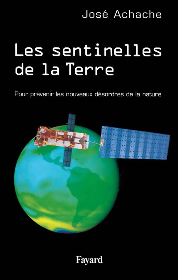 Les sentinelles de la Terre : Pour prévenir les nouveaux désordres de la nature