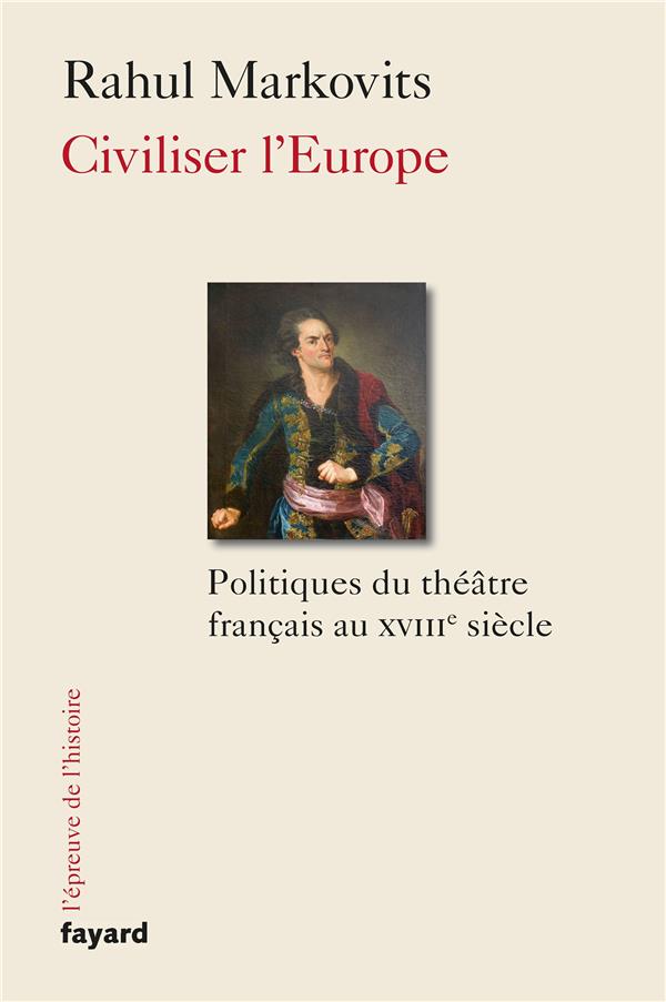 Civiliser l'Europe ; politiques du théâtre français au XVIIIe siècle