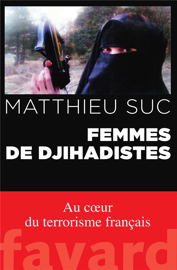 Femmes de djihadistes ; au coeur du terrorisme français