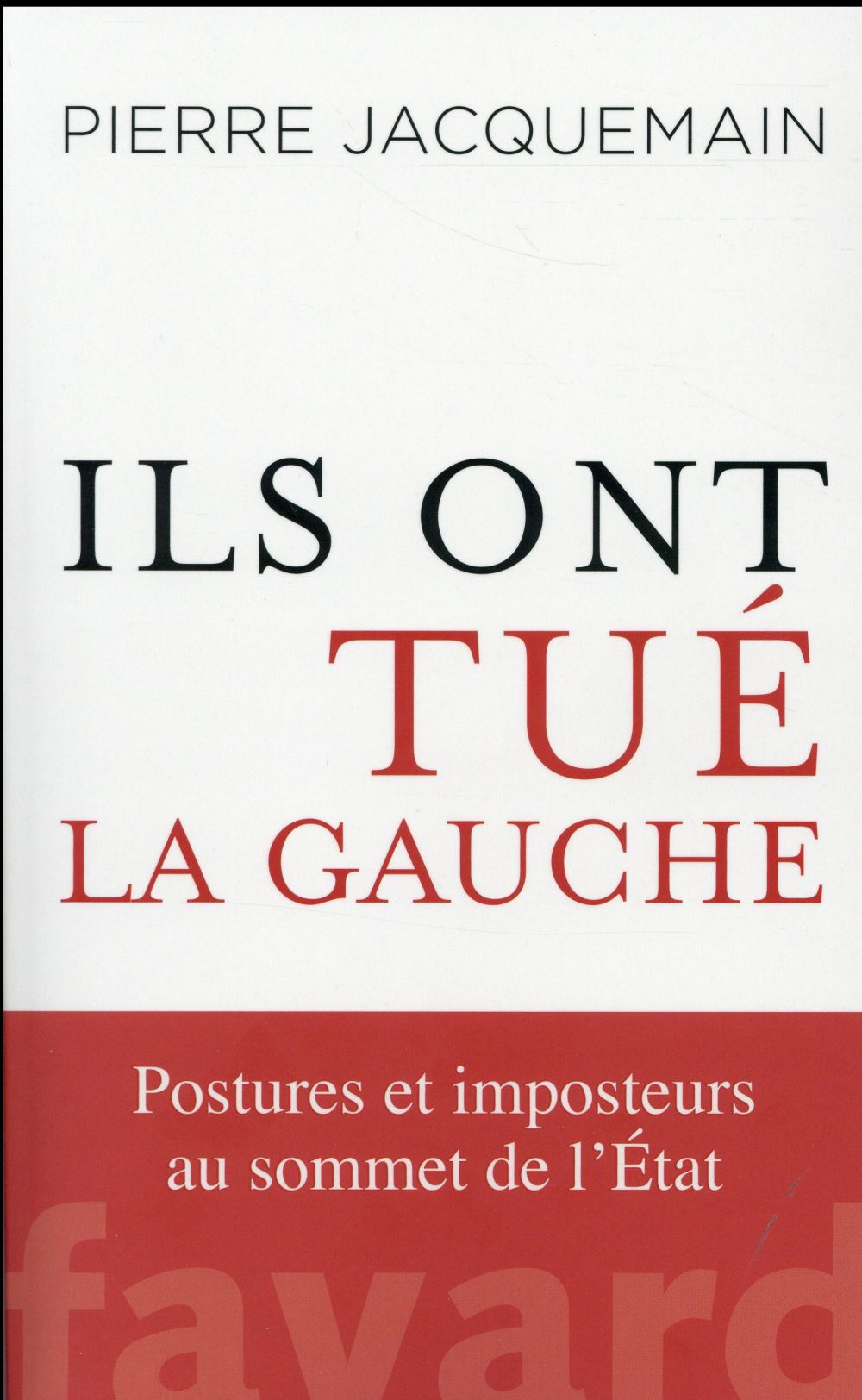 Ils ont tué la gauche ; postures et imposteurs au sommet de l'Etat
