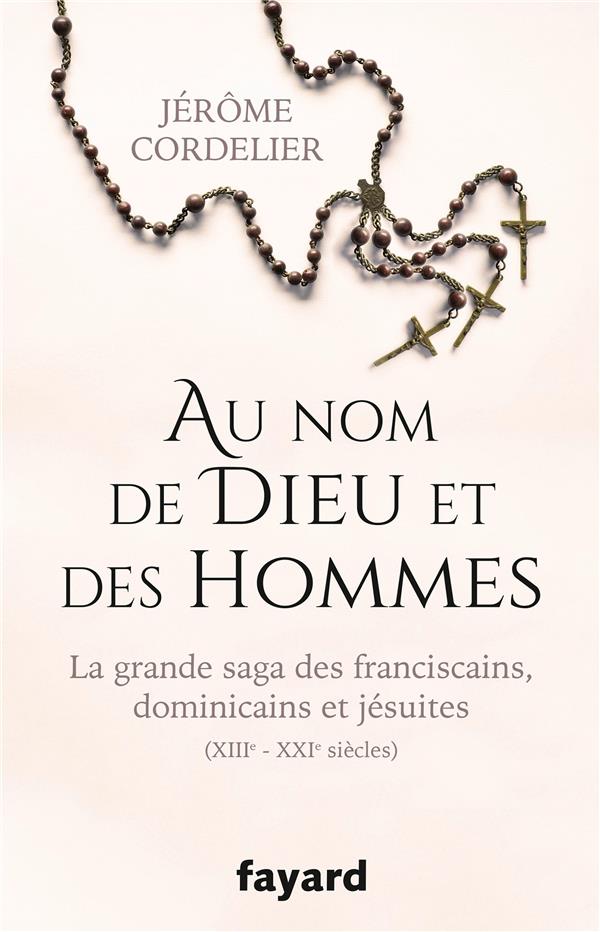 Au nom de Dieu et des hommes ; la grande saga des franciscains, dominicains et jésuites