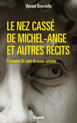 Le nez cassé de Michel-Ange et autres récits ; comments ils sont devenus artistes
