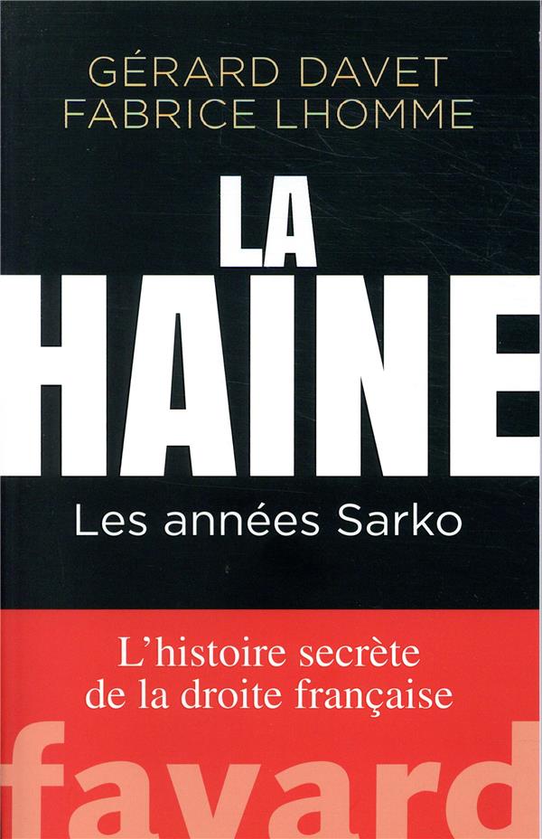 La haine : les années Sarko ; l'histoire secrète de la droite française