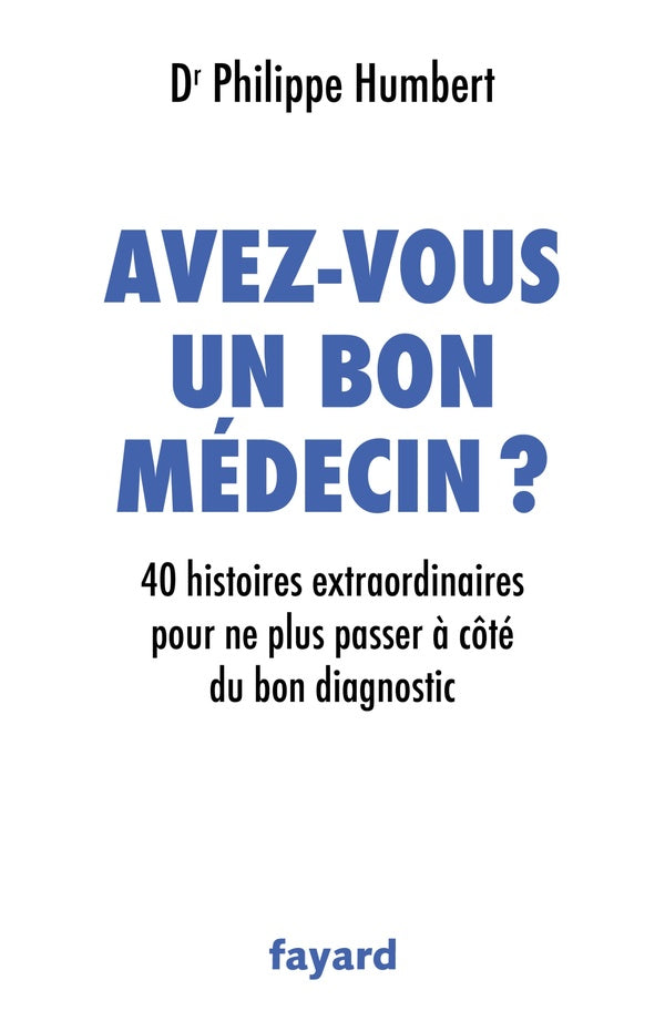 Avez-vous un bon médecin ? 40 histoires extraordinaires pour ne plus passer à côté du bon diagnostic