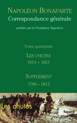 Correspondance générale Tome 15 ; les chutes 1814-1821 ; supplément 1788-1813