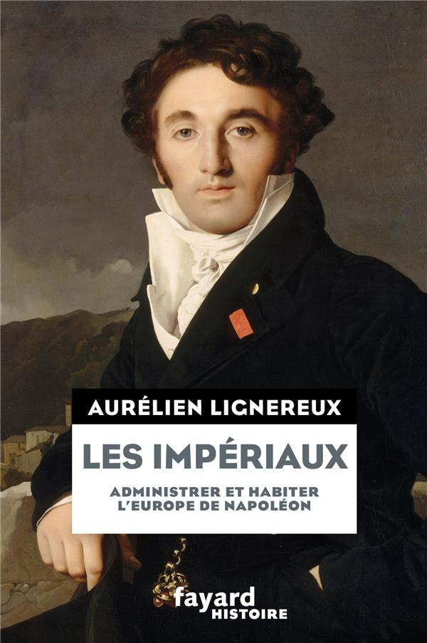 Les impériaux, administrer et habiter l'Europe de Napoléon