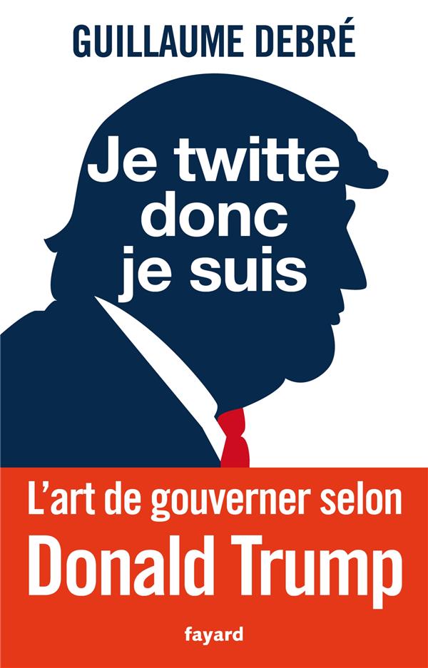 Je twitte donc je suis ; l'art de gouverner selon Donald Trump