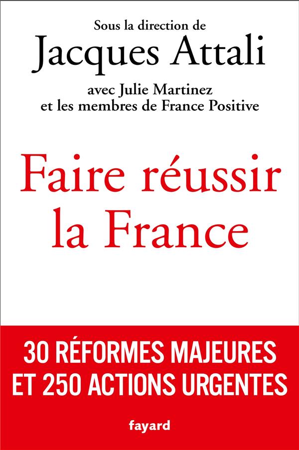 Faire réussir la France : 30 réformes majeures et 250 actions urgentes