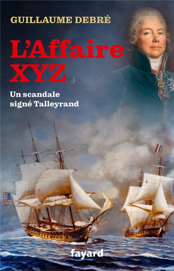 L'affaire XYZ : quand Talleyrand provoqua une guerre entre la France et les Etats-Unis