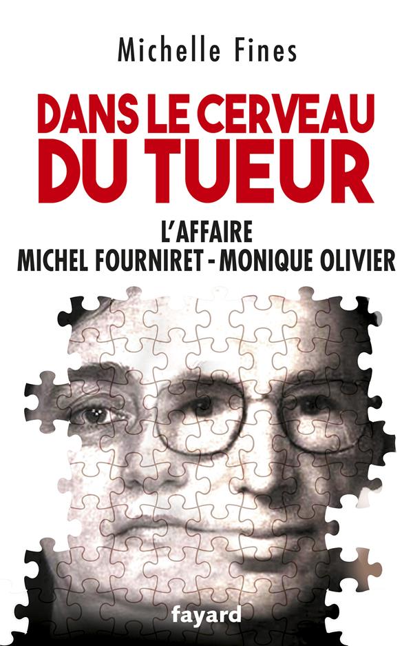 Dans le cerveau du tueur : L'affaire Michel Fourniret-Monique Olivier