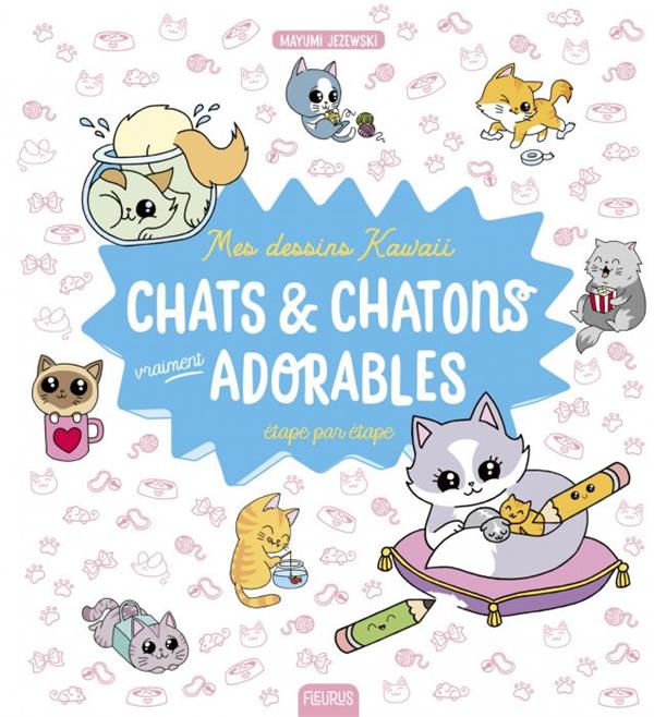 Mes dessins kawaii ; chats & chatons vraiment adorables ; étape par étape