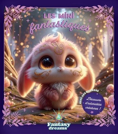 Fantasy Dreams : Les mini fantastiques : Découvre d'adorables créatures !