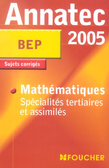 ANNATEC FOUCHER-BEP : specialites tertiaires et assimiles ; sujets corriges (édition 2005)