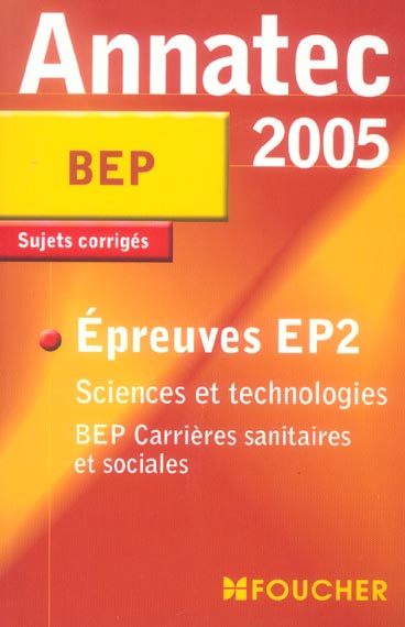 ANNATEC FOUCHER-BEP : epreuves ep2 ; sciences et technologies ; carrieres sanit. et soc. ; corriges (édition 2005)