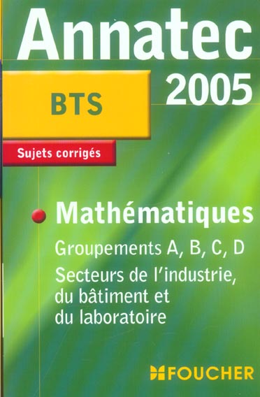 ANNATEC FOUCHER-BTS : groupements a, b, c, d ; bts secteurs de l'industrie...