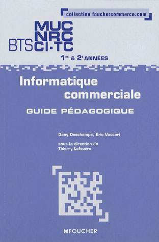 Informatique commerciale ; BTS ; MUC, NRC, CI-TC ; 1ère et 2e année ; guide pédagogique