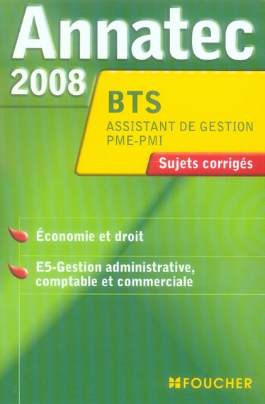 ANNATEC FOUCHER-BTS : asssistant de gestion PME-PMI ; économie et droit ; études de cas ; E5-gestion administrative, comptable et commerciale ; sujets corrigés (édition 2008)