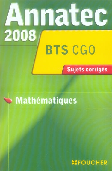 ANNATEC FOUCHER-BTS : CGO ; mathématiques ; sujets corrigés (édition 2008)