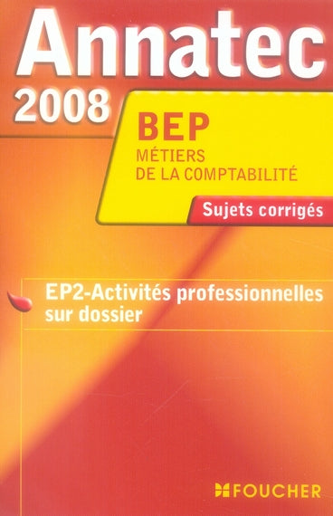 ANNATEC FOUCHER-BEP : métiers de la comptabilité ; EP2-activites professionnelles sur dossier ; sujets corrigés (édition 2008)