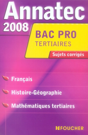 ANNATEC FOUCHER-BAC PRO : tertiaires ; français ; histoire-géographie ; mathématiques tertiaires ; sujets corrigés (édition 2008)