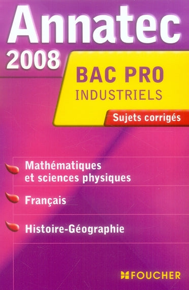 ANNATEC FOUCHER-BAC PRO : industriels ; mathématiques et sciences physiques ; français ; histoire-géographie ; sujets corrigés (édition 2008)
