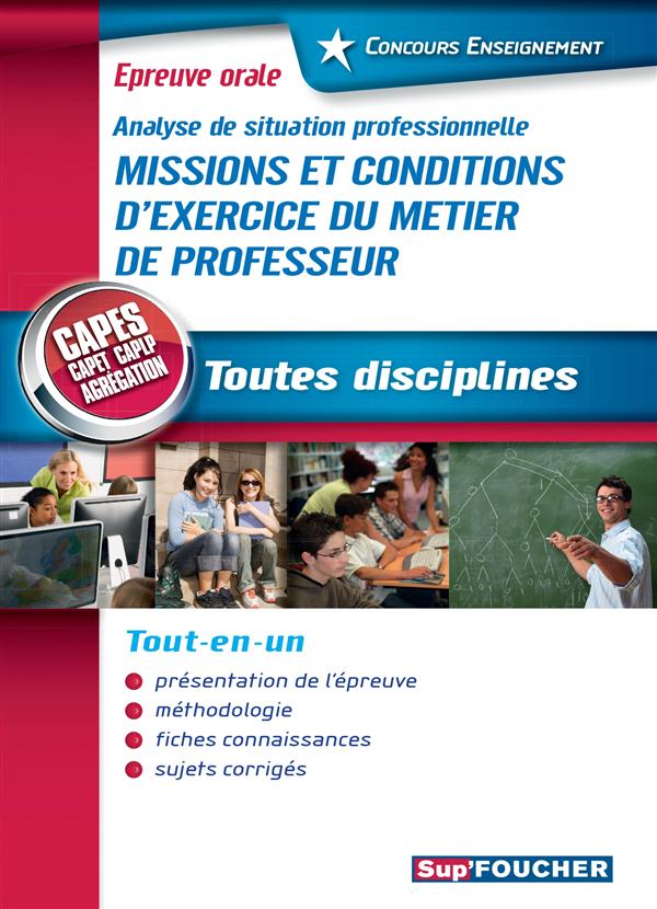 SUP'FOUCHER : analyse de situation professionnelle ; missions et conditions d'exercice du métier de professeur ; CAPES, CAPET, CAPLP, agrégation ; toutes disciplines ; épreuve orale