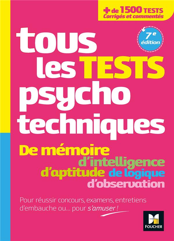 Tous les tests psychotechniques de mémoire, d'intelligence, d'aptitude, de logique, d'observation ; pour réussir concours, examens, entretiens d'embauche ou... pour s'amuser ! (7e édition)