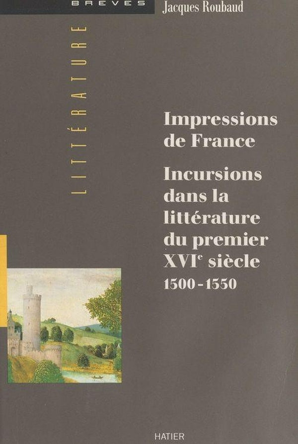 Impressions de france -incursions dans la litterature du premier xvieme siecle 1501-1550