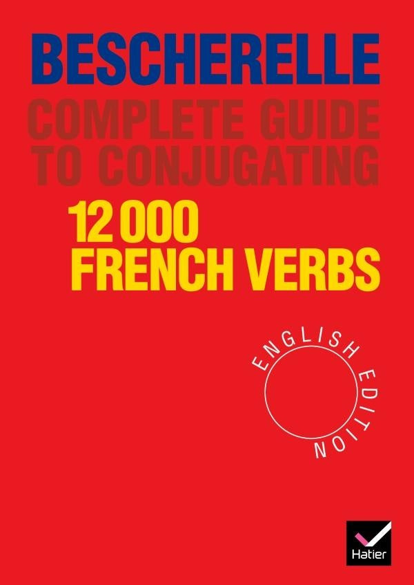 Bescherelle : complete guide to conjugating 12 000 french verbs