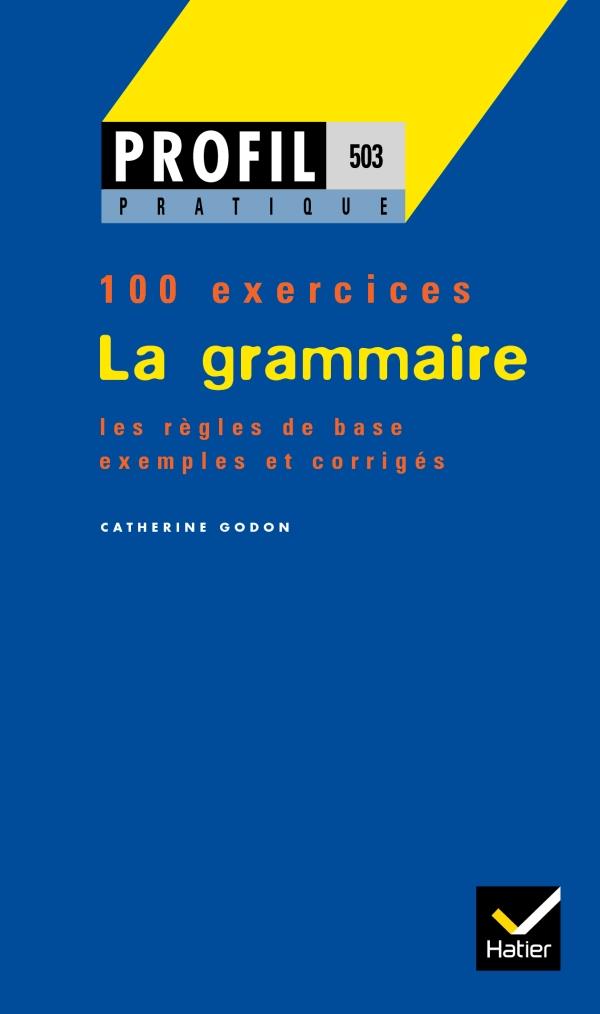La grammaire ; 100 exercices, les règles de base, exemples et corrigés