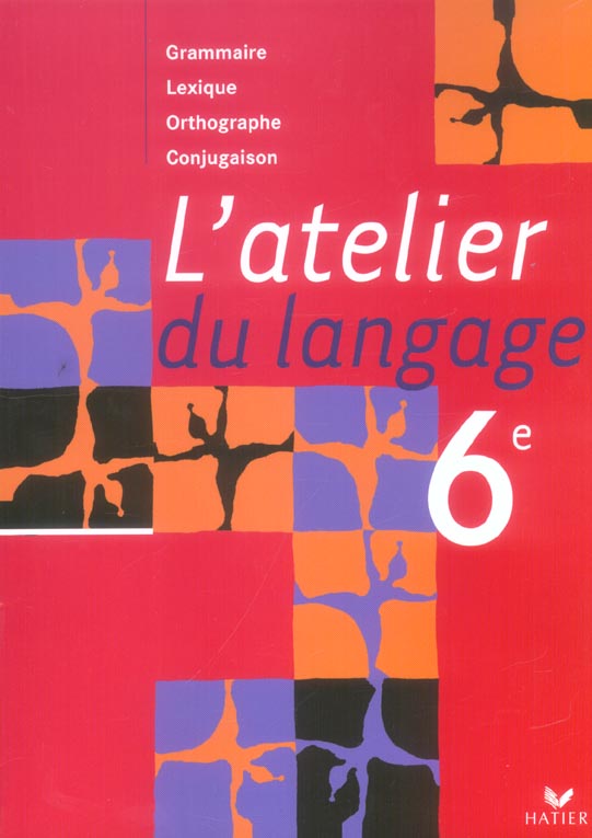 L'atelier du langage ; grammaire, conjugaison, orthographe, vocabulaire ; 6ème ; manuel de l'élève (édition 2005)