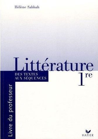 Littérature ; 1ère ; des textes aux séquences ; livre du professeur (édition 2005)