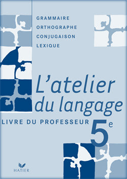 L'atelier du langage ; grammaire, conjugaison, orthographe, vocabulaire ; 5ème ; livre du professeur (édition 2006)