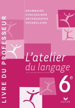 L'atelier du langage ; grammaire, conjugaison, orthographe ; 6ème ; livre du professeur (édition 2009)