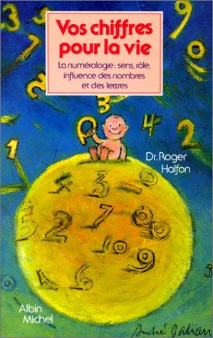 Vos chiffres pour la vie ; la numérologie : sens, rôle, influence des nombres et des lettres