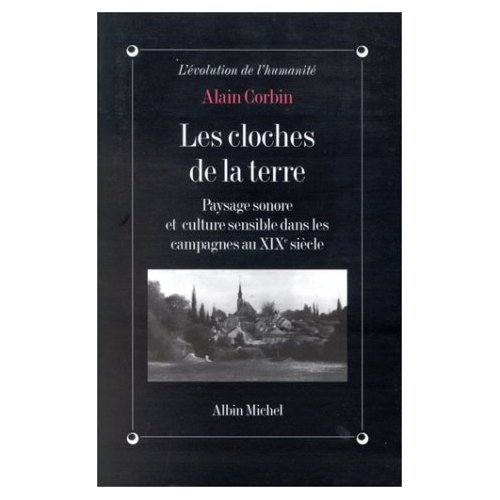 Les cloches de la terre - paysage sonore et culture sensible dans les campagnes au xixe siecle