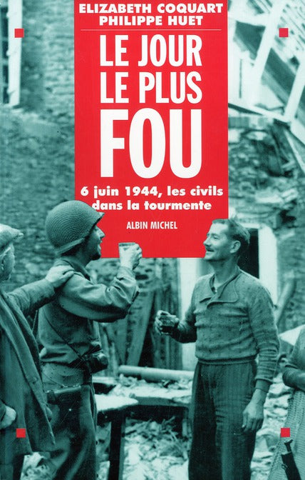 Le jour le plus fou - 6 juin 1944. les civils dans la tourmente