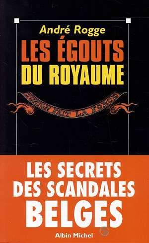 Le egouts du royaume. les secrets des scandales belges