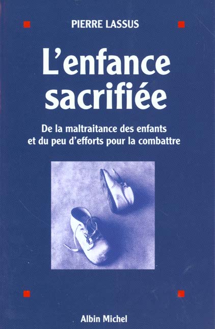 L'enfance sacrifiée ; de la maltraitance des enfants et du peu d'efforts pour la combattre