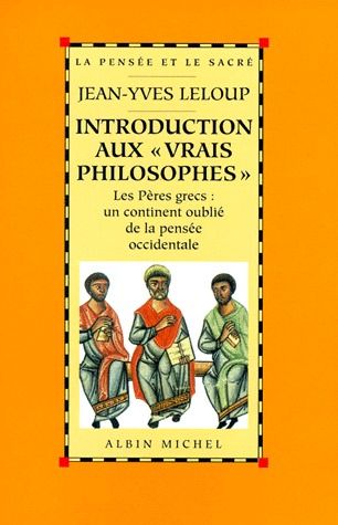 Introduction aux vrais philosophes ; les pères grecs ; un continent oublié de la pensée occidentale
