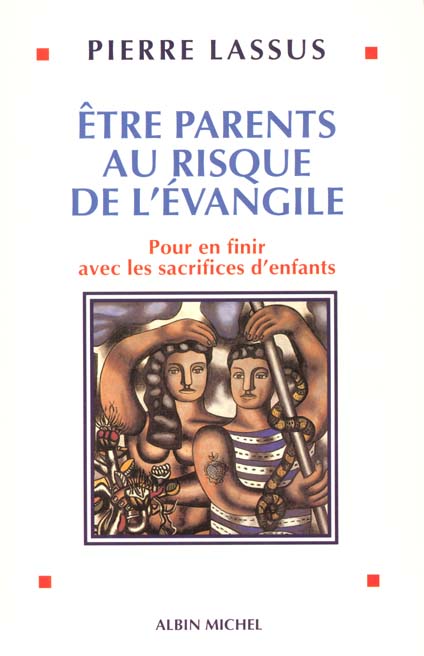 Etre parents au risque de l'evangile ; pour en finir avec les sacrifices d'enfants