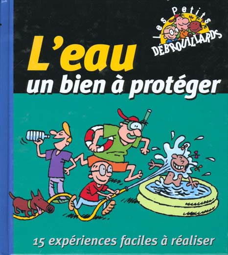 L'eau un bien a proteger - 15 experiences faciles a realiser