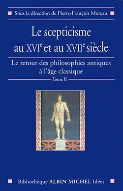 Le scepticisme au XVIe et au XVIIe siècle ; le retour des philosophies antiques à l'âge classique Tome 2