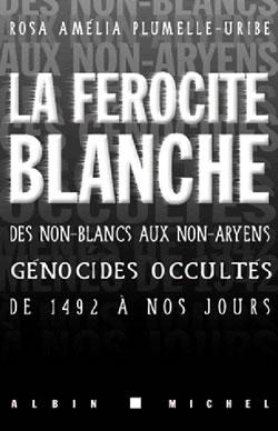 La Férocité blanche : Des non-blancs aux non-aryens, génocides occultés de 1942 à nos jours